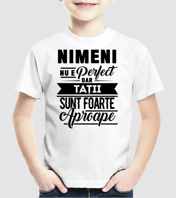 Nimeni nu e perfect, dar tații sunt foarte aproape model alb pe tricou