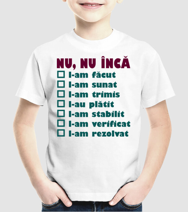 nu, nu încă : l-am făcut - l-am sunat- l-am trimis - l-au plătit - l-am stabilit - l-am verificat - l-am rezolvat model alb pe tricou