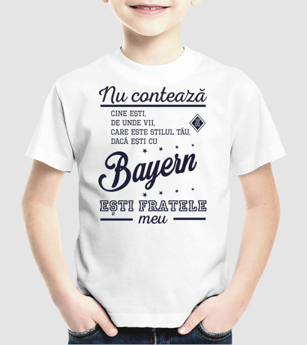 nu contează cine ești, de unde vii, care este stilul tău, dacă ești cu Bayern, ești fratele meu model alb pe tricou