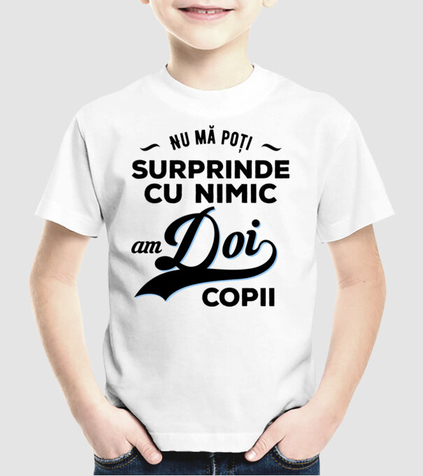 Nu mă poți surprinde cu nimic, am doi copii model alb pe tricou