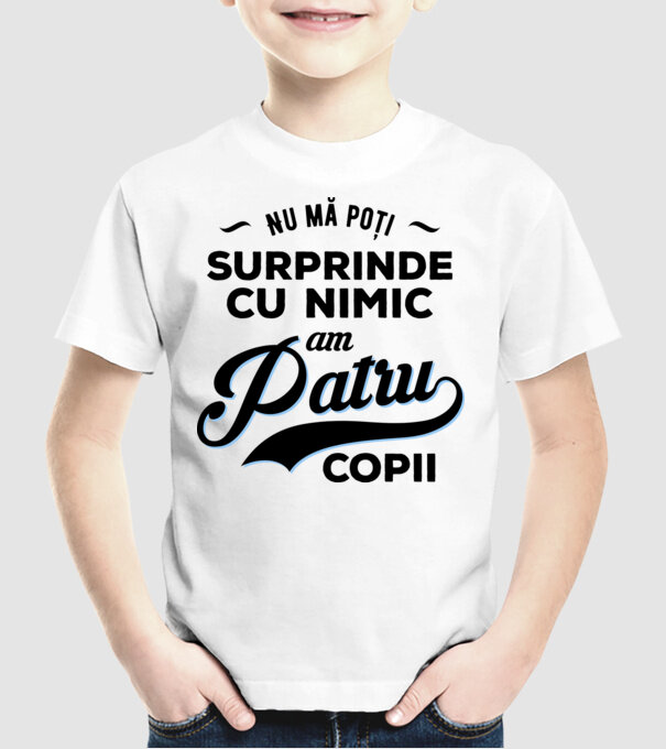 Nu mă poți surprinde cu nimic, am patru copii model alb pe tricou