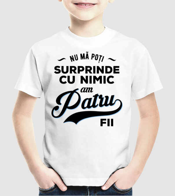 Nu mă poți surprinde cu nimic, am patru fii model alb pe tricou