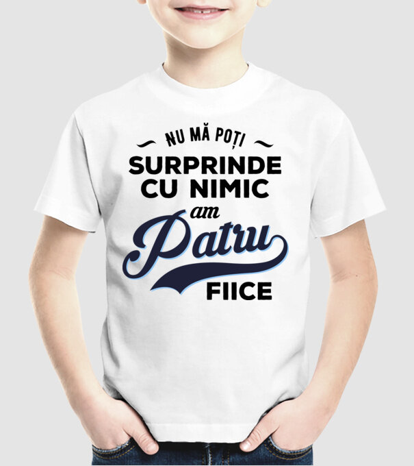 Nu mă poți surprinde cu nimic, am patru fiice model alb pe tricou