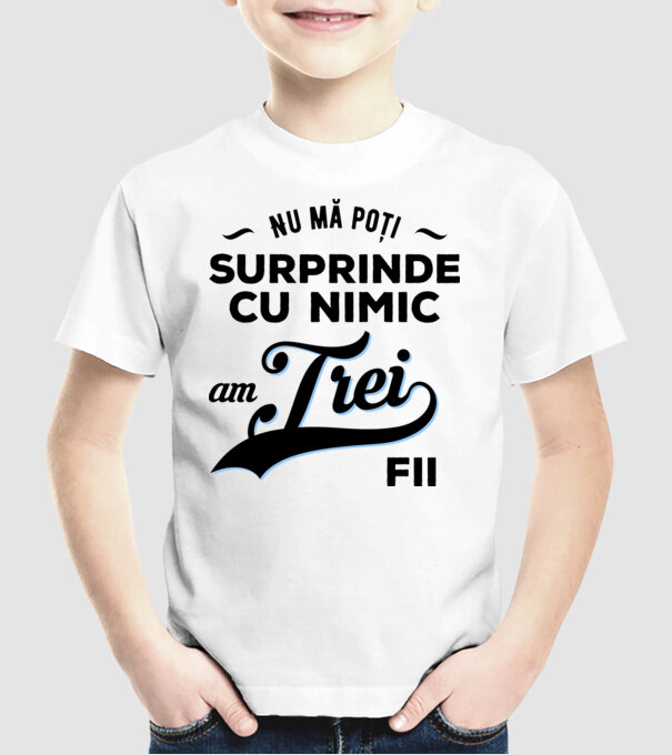 Nu mă poți surprinde cu nimic, am trei fii model alb pe tricou