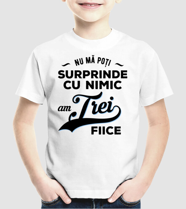 Nu mă poți surprinde cu nimic, am trei fiice model alb pe tricou