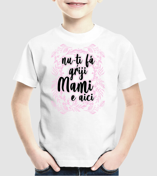 nu-ți fă griji, mami e aici model alb pe tricou
