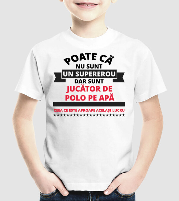 Poate că nu sunt un supererou, dar sunt JUCĂTOR DE POLO PE APĂ, ceea ce este aproape același lucru model alb pe tricou