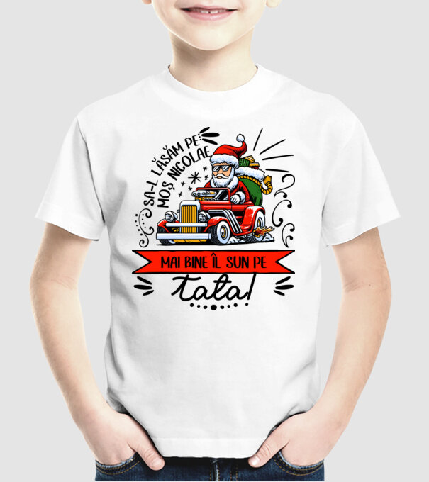 Să-l lăsăm pe Moș Nicolae, mai bine îl sun pe tata! model alb pe tricou