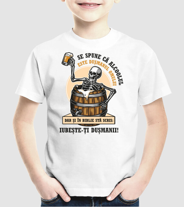 Se spune că alcoolul este dușmanul omului, dar și în biblie stă scris: iubește-ți dușmanii! model alb pe tricou
