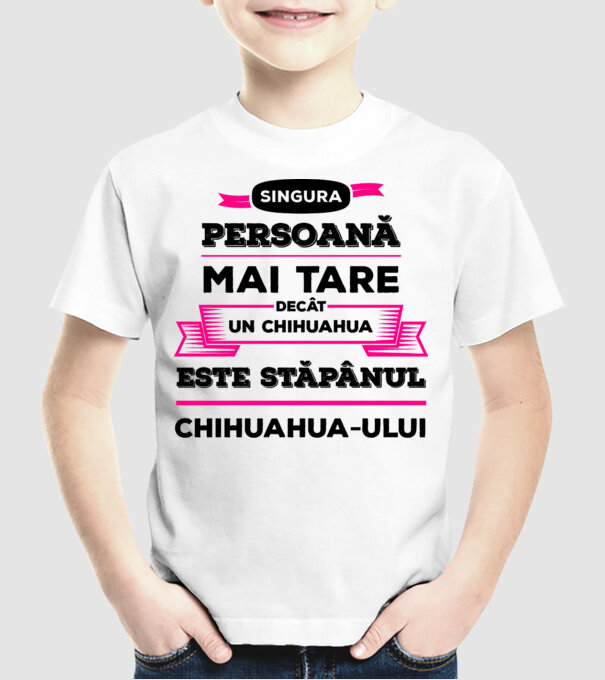 singura persoană mai tare decât un chihuahua este stăpânul chihuahua-ului model alb pe tricou