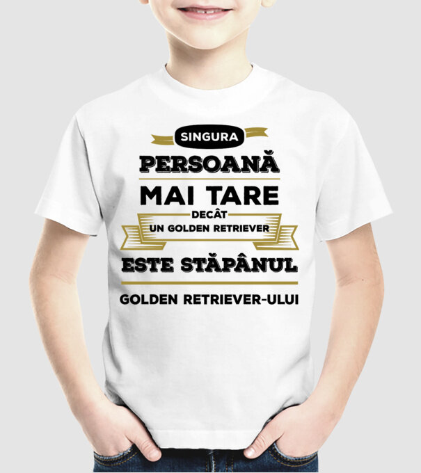singura persoană mai tare decât un Golden Retriever este stăpânul Golden Retriever-ului model alb pe tricou
