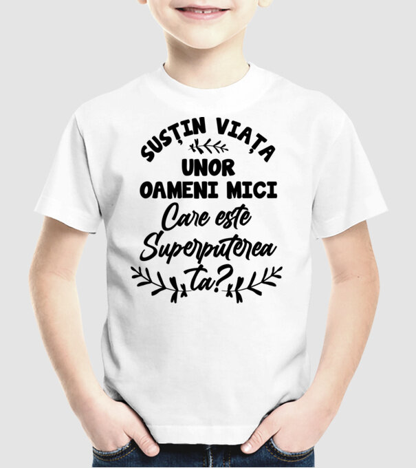 Susțin viața unor oameni mici. Care este superputerea ta model alb pe tricou