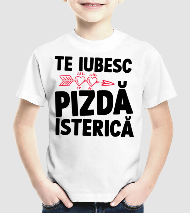 te iubesc, pizdă isterică model alb pe tricou