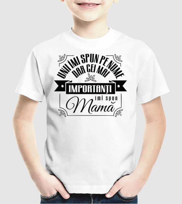 Unii îmi spun pe nume, dar cei mai importanți îmi spun mamă model alb pe tricou