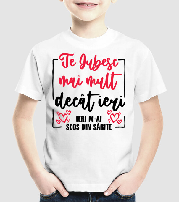 Valentine_Te iubesc mai mult decât ieri, ieri m-ai scos din sărite model alb pe tricou