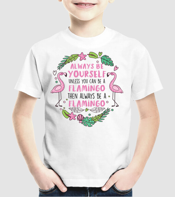 Always be yourself, unless you can be a flamingo model alb pe tricou