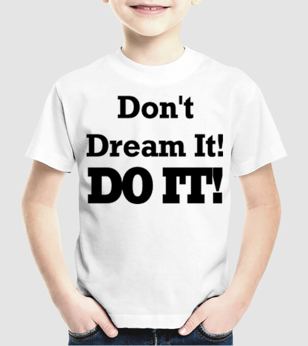 'Don''t dream, do it!' model alb pe tricou