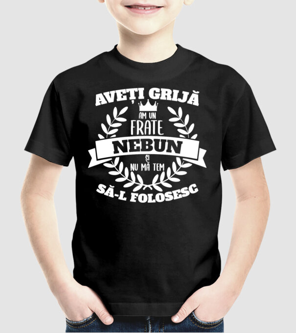 Aveți grijă, am un frate nebun și nu mă tem să-l folosesc model negru pe tricou