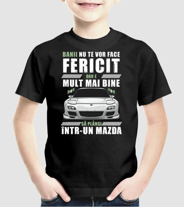 banii nu te vor face fericit, dar e mult mai bine să plângi într-un Mazda model negru pe tricou