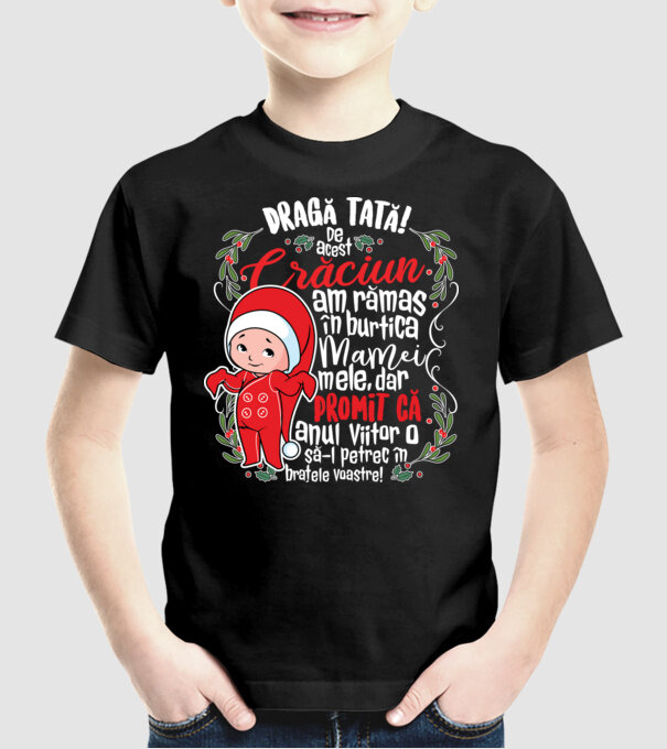 Dragă tată! De acest Crăciun am rămas în burtica mamei mele, dar promit că anul viitor o să-l petrec în brațele voastre! model negru pe tricou