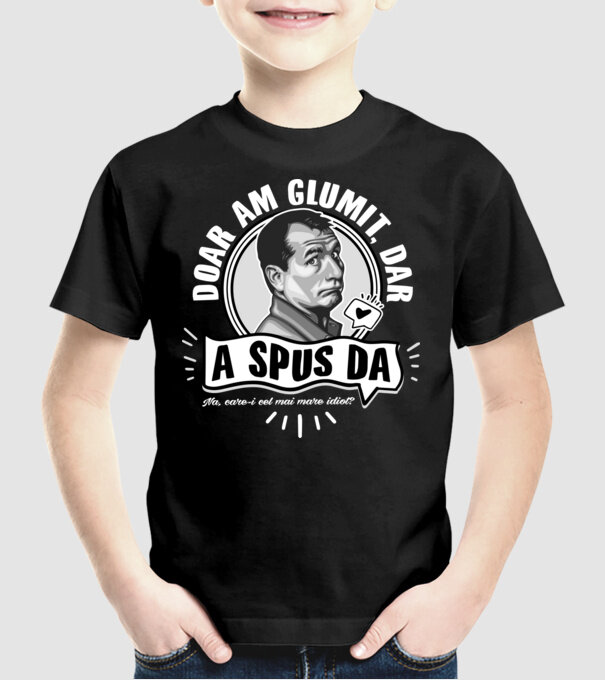 Doar am glumit, dar - a spus da - na, care-i cel mai mare idiot model negru pe tricou