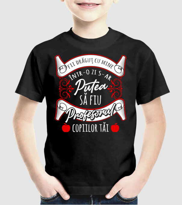 fii drăguț cu mine, într-o zi s-ar putea să fiu profesorul copiilor tăi model negru pe tricou