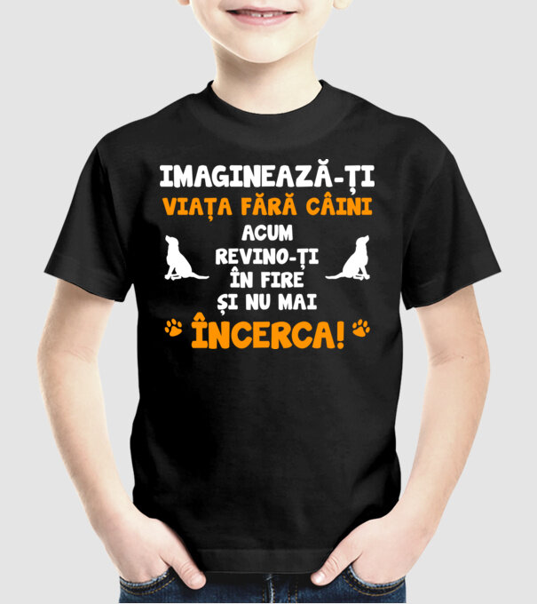 imaginează-ți viața fără câini, acum revino-ți în fire și nu mai încerca D8464718 model negru pe tricou