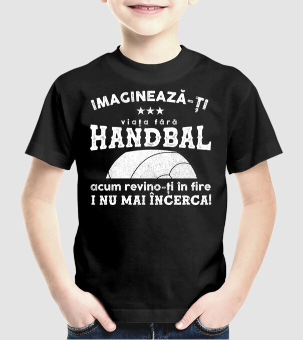 imaginează-ți viața fără handbal, acum revino-ți în fire și nu mai încerca  model negru pe tricou