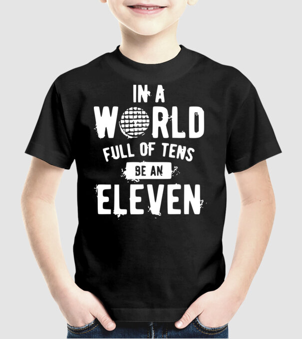 in a world of full of tens be an eleven model negru pe tricou