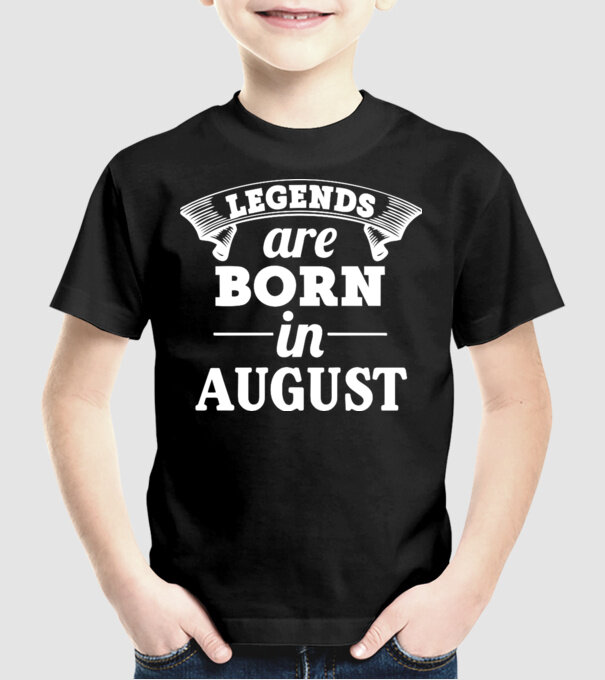 Legends are born in - August model negru pe tricou