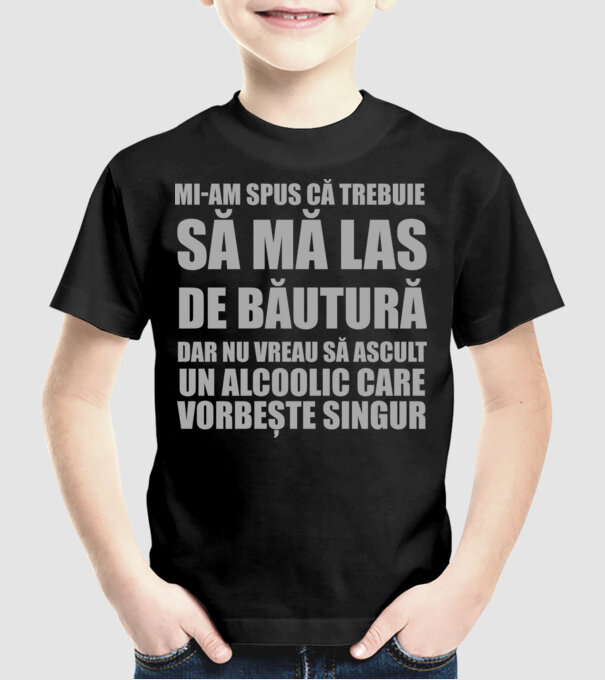 mi-am spus că trebuie să mă las de băutură, dar nu vreau să ascult un alcoolic care vorbește singur model negru pe tricou