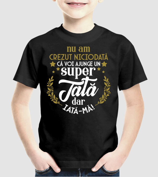 Nu am crezut niciodată că voi ajunge un super tată, dar iată-mă! model negru pe tricou