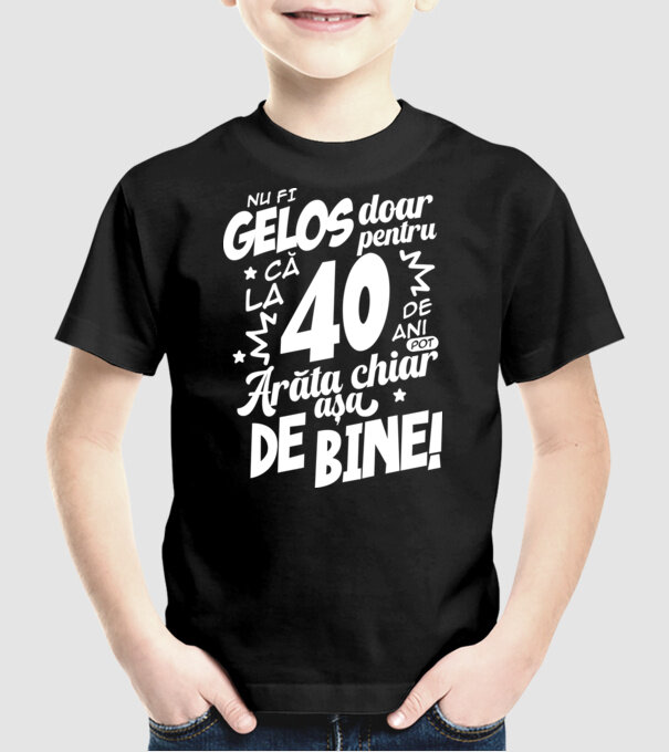NU FI GELOS DOAR PENTRU CĂ LA  40 DE ANI model negru pe tricou