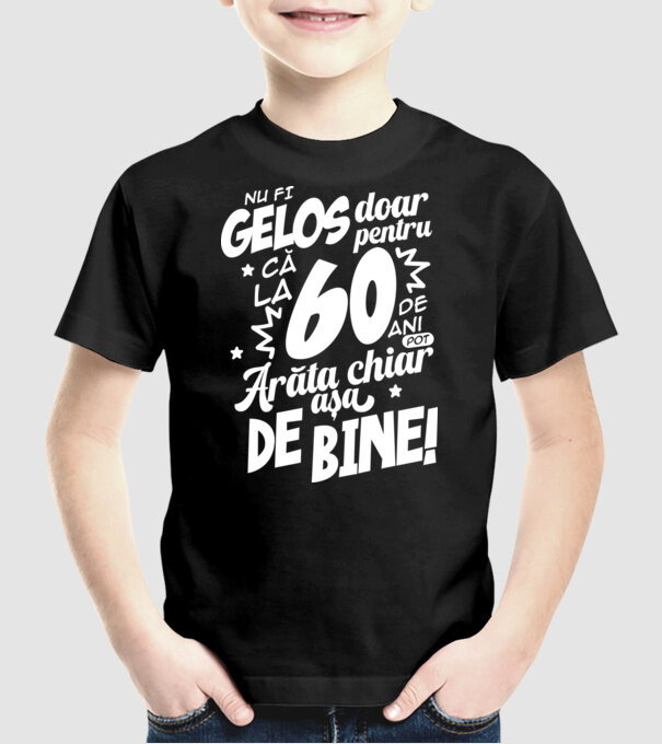 NU FI GELOS DOAR PENTRU CĂ LA 60 DE ANI model negru pe tricou