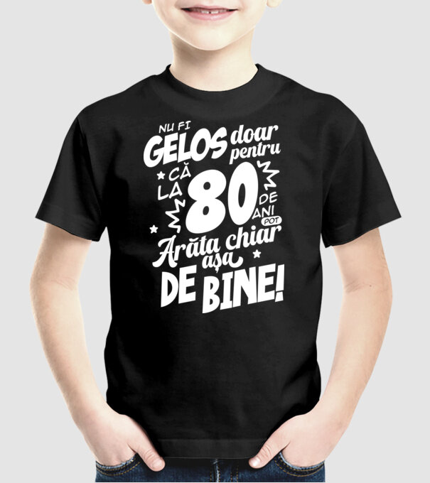 NU FI GELOS DOAR PENTRU CĂ LA 80 DE ANI model negru pe tricou