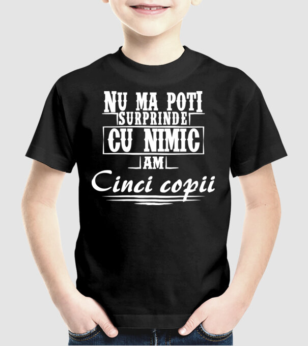 Nu mă poți surprinde cu nimic, am cinci copii model negru pe tricou