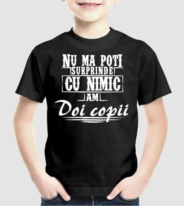Nu mă poți surprinde cu nimic, am doi copii model negru pe tricou