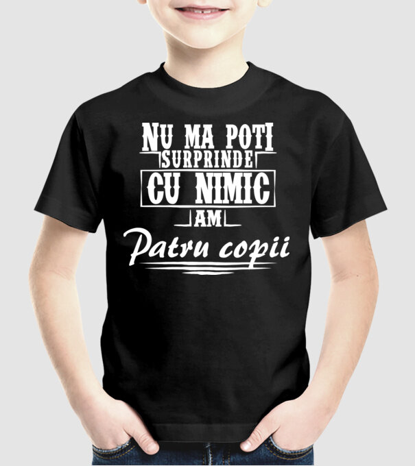 Nu mă poți surprinde cu nimic, am patru copii model negru pe tricou