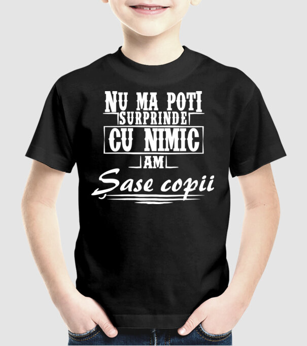 Nu mă poți surprinde cu nimic, am șase copii model negru pe tricou