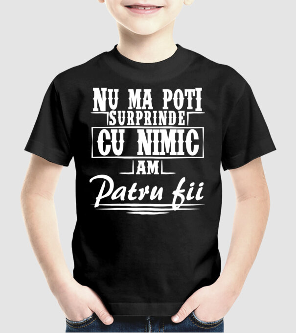 Nu mă poți surprinde cu nimic, am patru fii model negru pe tricou
