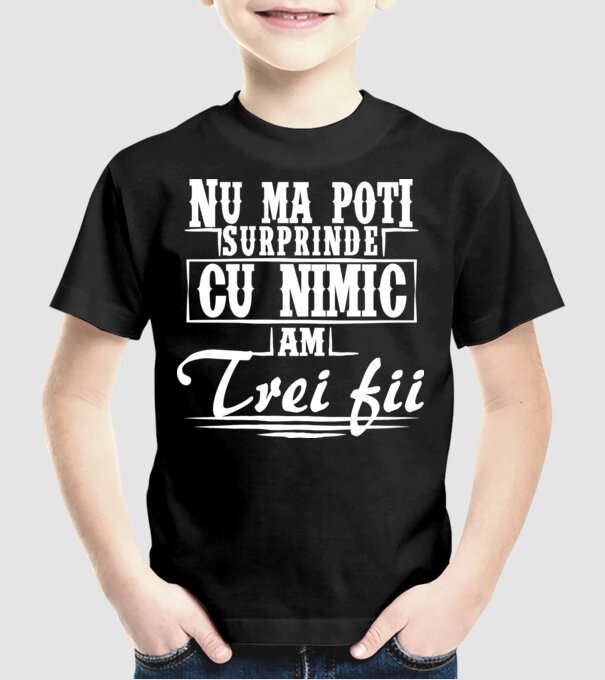 Nu mă poți surprinde cu nimic, am trei fii model negru pe tricou