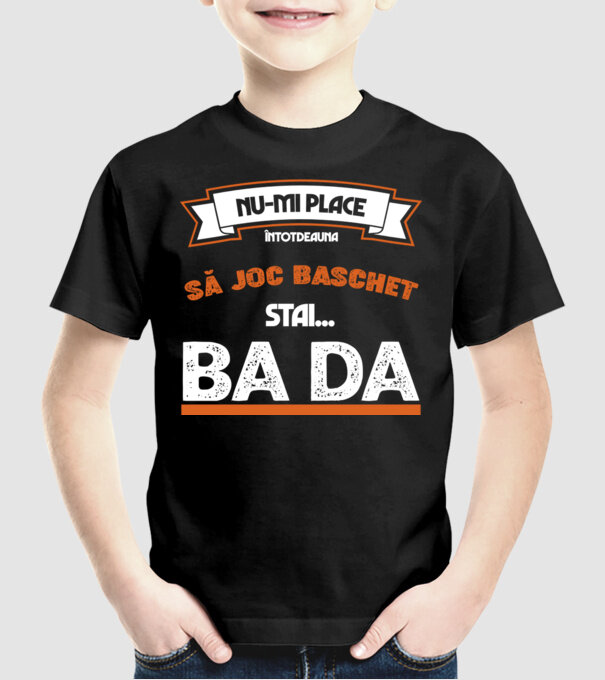 nu-mi place întotdeauna să joc baschet, stai un pic, ba da model negru pe tricou