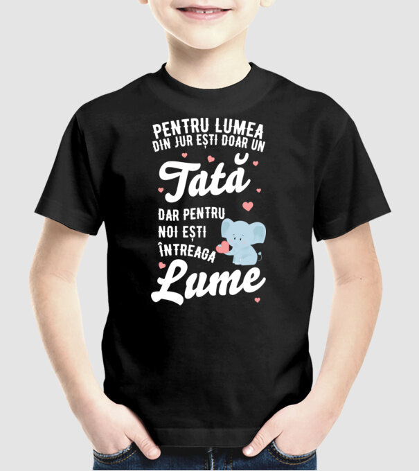 Pentru lumea din jur ești doar un tată, dar pentru noi ești întreaga lume model negru pe tricou