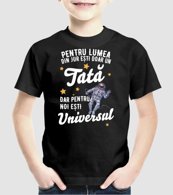 Pentru lumea din jur ești doar un tată, dar pentru noi ești universul model negru pe tricou