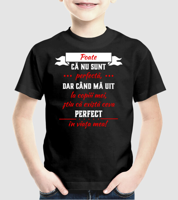 poate că nu sunt perfectă, dar când mă uit la copiii mei, știu că există ceva perfect în viața mea! model negru pe tricou