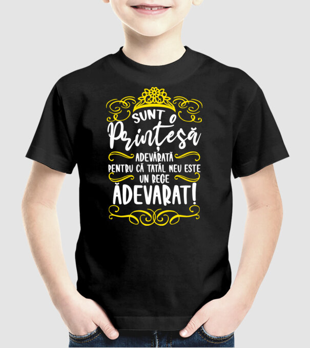 Sunt o prințesă adevărată pentru că tatăl meu este un rege adevărat! model negru pe tricou