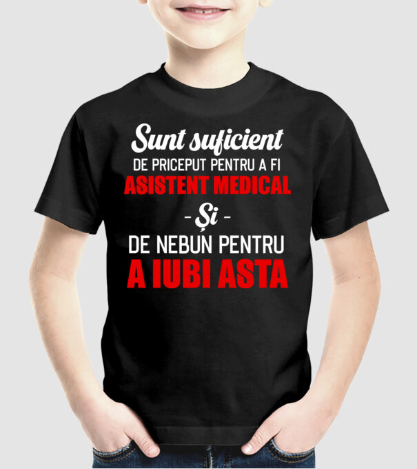 Sunt suficient de priceput pentru a fi ASISTENT MEDICAL și suficient de nebun pentru a iubi asta model negru pe tricou