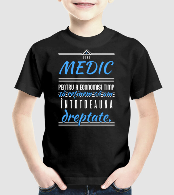 Sunt MEDIC, pentru a economisi timp, să reținem că am întotdeauna dreptate model negru pe tricou