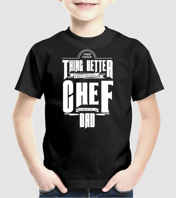 The only thing better then bing a chef is being a dad model negru pe tricou