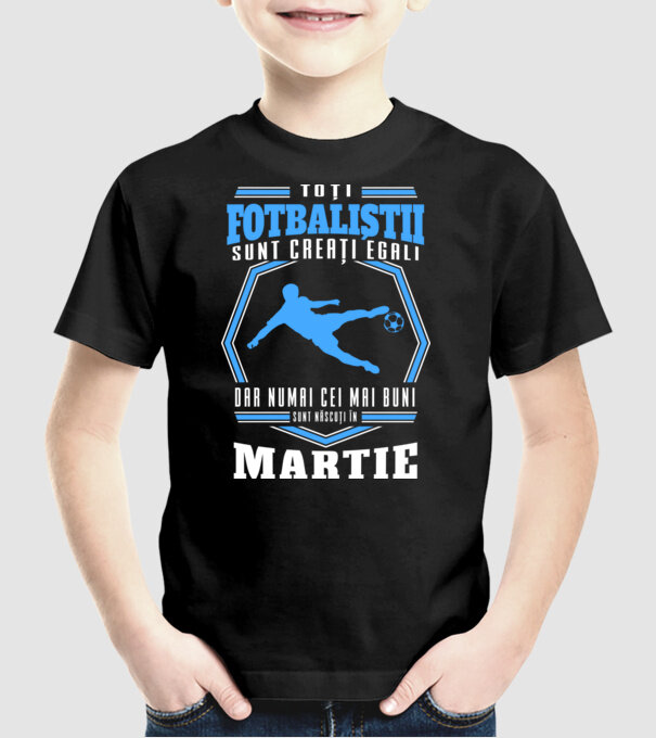Toți fotbaliștii sunt creați egali, dar numai cei mai buni sunt născuți în martie model negru pe tricou